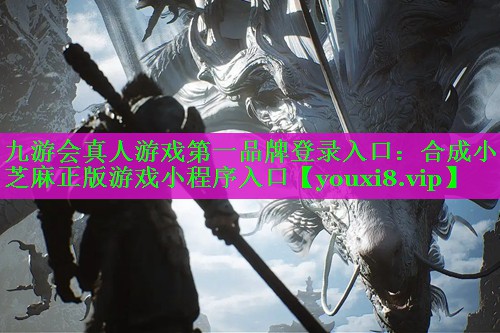 <strong>九游会真人游戏第一品牌登录入口：合成小芝麻正版游戏小程序入口</strong>