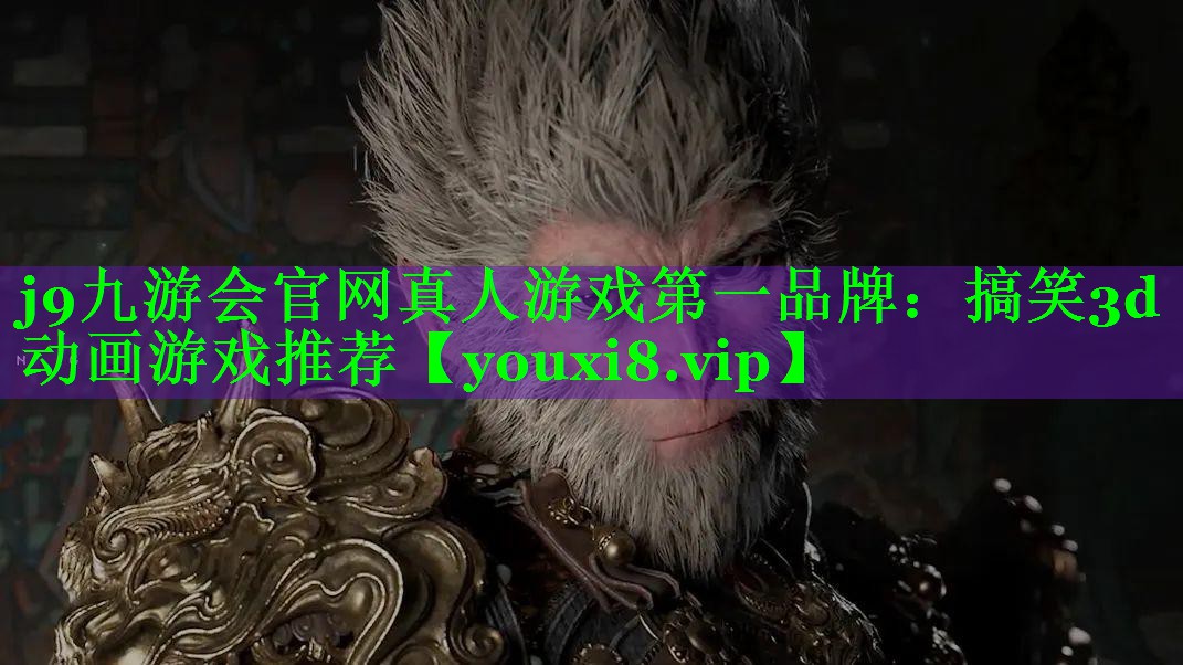j9九游会官网真人游戏第一品牌：搞笑3d动画游戏推荐