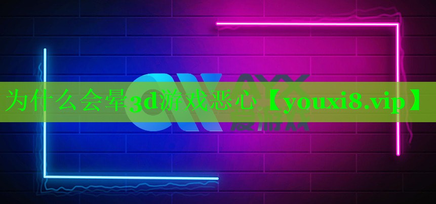 为什么会晕3d游戏恶心 为什么会晕3d游戏恶心