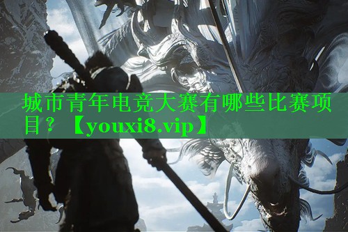 城市青年电竞大赛有哪些比赛项目? 城市青年电竞大赛有哪些比赛项目?