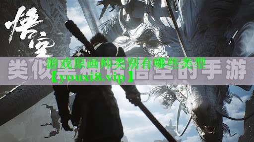 游戏原画师类别有哪些类型 游戏原画师类别有哪些类型
